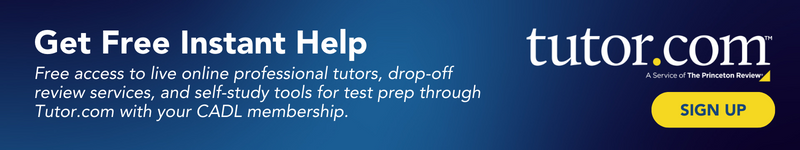 Free access to live online professional tutors, drop-off review services, and self-study tools for test prep through Tutor.com with your CADL membership.